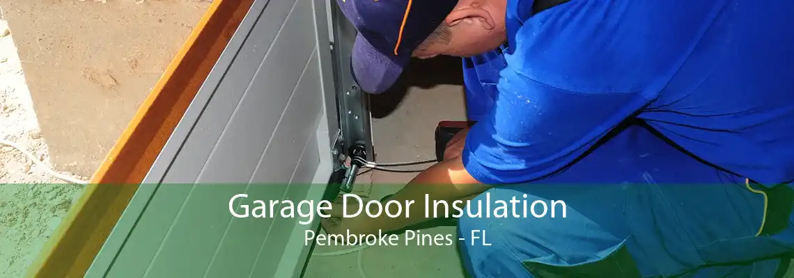 Garage Door Insulation Pembroke Pines - FL